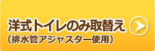 洋式トイレのみ取替え （排水管アジャスター使用）